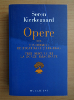 Soren Kierkegaard - Opere, volumul 3. Discursuri edificatoare