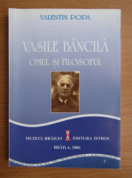 Valentin Popa - Vasile Bancila, omul si filosoful