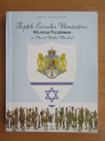 Wilhelm Filderman - Faptele evreilor pamanteni in Marele Razboi Mondial (Editie Anastatica)