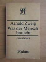 Arnold Zweig - Was der Mensch Braucht