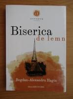 Bogdan Alexandru Hagiu - Biserica de lem