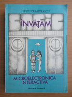 Liviu Dumitrascu - Microelectronica interactiva (volumul 1)