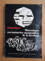 Mihai Balan - Mineralogia zacamintelor manganifere de la Iacobeni