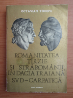 Octavian Toropu - Romanitatea tarzie si straromanii in Dacia Traiana sud-Carpatica