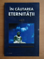Paramhansa Yogananda - In cautarea eternitatii (volumul 2)