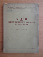 Silviu Dragomir - Vlahii din nordul peninsulei balcanice in Evul Mediu