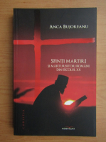 Anca Bujoreanu - Sfinti martiri si marturisitori romani din secolul XX
