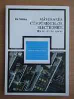 Ilie Malaius - Masurarea componentelor electronice. Metode, circuite, aparate