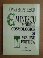 Ioana Em. Petrescu - Eminescu, modele cosmologice si viziune poetica