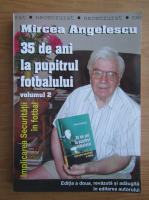 Mircea Angelescu - 35 de ani la pupitrul fotbalului (volumul 2)