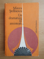 Mircea Stefanescu - Un dramaturg isi aminteste (volumul 1)