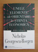 Nicholas Georgescu Roegen - Unele elemente de orientare in stiinta economica