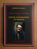 Anticariat: Romulus Rusan - Istorie, memorie, memorial sau cum se construieste un miracol