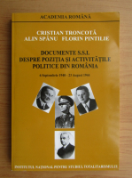 Cristian Troncota - Documente SSI despre pozitia si activitatile politice din Romania in perioada regimului autoritar (volumul 1)