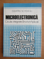 Dumitru Scheianu - Microelectronica. Circuite integrate, structuri, aplicatii