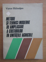 Horia Victor Halmajan - Metode si tehnici moderne de amplasare a culturilor in unitatile agricole