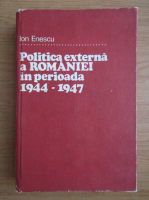 Ion Enescu - Politica externa a Romaniei in perioada 1944-1947