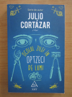Julio Cortazar - Ocolul zilei in optzeci de lumi