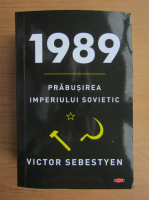 Anticariat: Victor Sebestyen - 1989. Prabusirea imperiului sovietic