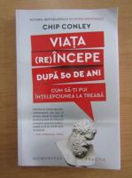 Chip Conley - Viata reincepe dupa 50 de ani