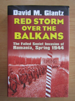 David M. Glantz - Red storm over the Balkans. The failed Soviet invasion of Romania, spring 1944