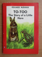 Anticariat: Eduard Mannik - To-Too. The story of the little hare