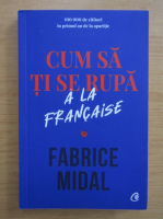 Anticariat: Fabrice Midal - Cum sa ti se rupa a la francaise