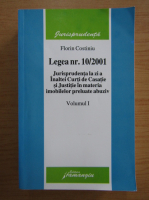 Florin Costiniu - Legea nr. 10, 2001. Jurisprudenta la zi a Inaltei Curti de Casatie si Justitie in materia imobilelor preluate abuziv (volumul 1)