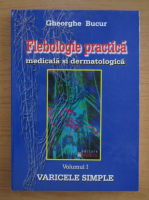 Gheorghe Bucur - Flebologie practica (volumul 1)