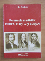 Ilie Furduiu - Pe urmele martirilor Horea, Closca si Crisan