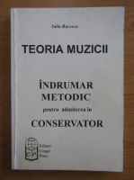 Iulia Bucescu - Teoria muzicii. Indrumar metodic pentru admiterea in conservator