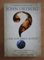 John Ortberg - Cine este omul acesta?