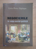 Anticariat: Liviu Petru Zapartan - Negocierile in viata social-politica