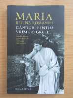 Maria Regina Romaniei - Ganduri pentru vremuri grele
