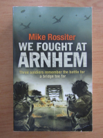 Mike Rossiter - We fought at Arnhem