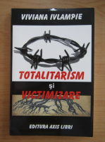 Viviana Ivlampie - Totalitarism si victimizare