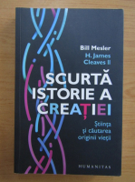 Bill Mesler - Scurta istorie a creatiei. Stiinta si cautarea originii vietii
