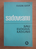 Anticariat: Eugen Luca - Sadoveanu sau elogiul ratiunii