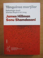 James Hillman - Tanguirea mortilor. Psihologia dupa Cartea Rosie a lui Jung