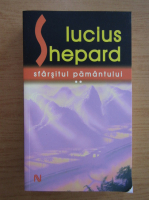 Lucius Shepard - Sfarsitul pamantului (volumul 2)