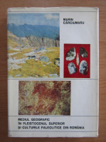 Marin Carciumaru - Mediul geografic in Pleistocenul superior si culturile paleolitice din Romania