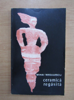 Mihai Negulescu - Ceramica regasita