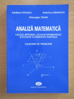 Adalbert Kovacs - Analiza matematica. Calcul integral, ecuatii diferentiale si ecuatii cu derivate partiale. Culegere de probleme