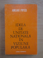 Aurelian I. Popescu - Ideea de unitate nationala in viziune populara