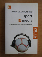 Diana Luiza Dumitriu - Sport si media. Analiza unui join-venture de succes