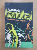 Ioan Bota - Handbal. Modele de joc si pregatire