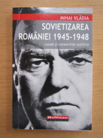 Anticariat: Mihai Vladia - Sovietizarea Romaniei 1945-1948
