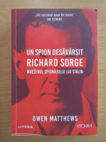 Anticariat: Owen Matthews - Un spion desavarsit. Richard Sorge, maestrul spionajului lui Stalin