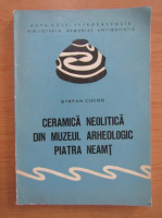 Stefan Cucos - Ceramica neolitica din Muzeul Arheologic Piatra Neamt