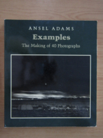 Ansel Adams - Examples. The making of 40 photographs